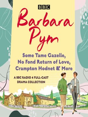 cover image of Barbara Pym: Some Tame Gazelle, No Fond Return of Love, Crampton Hodnet & More